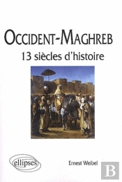 Occident-Maghreb ; Treize Siècles D'Histoire