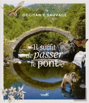 Occitanie Sauvage : Il Suffit De Passer Le Pont