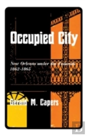 Occupied City: New Orleans Under The Federals 1862-1865