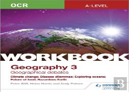 Ocr A-Level Geography Workbook 3: Geographical Debates: Climate Change; Disease Dilemmas; Exploring Oceans; Future Of Food; Hazardous Earth