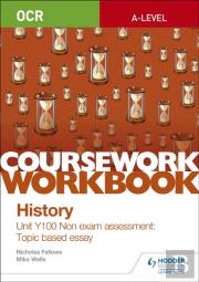 Ocr A-Level History Coursework Workbook: Unit Y100 Non Exam Assessment: Topic Based Essay