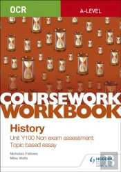 Ocr A-Level History Coursework Workbook: Unit Y100 Non Exam Assessment: Topic Based Essay