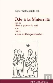 'Ode A La Maternite' Suivi De 'Mere A Portee De Ciel' Et De 'Lettre A Mon Arriere Grand-Mere