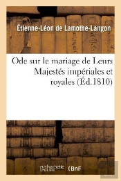 Ode Sur Le Mariage De Leurs Majestes Imperiales Et Royales.