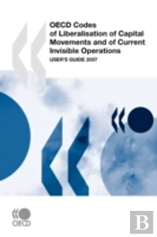 Oecd Codes Of Liberalisation Of Capital Movements And Of Current Invisible Operations: User'S Guide 2007 2007 Update