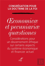 Oeconomicae Et Pecuniariae Quaestiones ; Considérations Pour Un Discernement Éthique Sur Certains Aspects Du Système Économique Et Financier Actuel