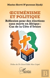 Oecuménisme Et Politique : Réflexion Pour Des Élections Sans Morts En Afrique : Cas De La Côte D'Ivoire