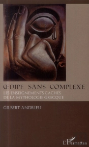 Oedipe Sans Complexe ; Les Enseignements Cachés De La Mythologie Grecque