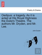 Oedipus: A Tragedy. As It Is Acted At Hi