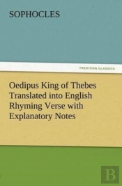 Oedipus King Of Thebes Translated Into English Rhyming Verse With Explanatory Notes