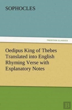 Bertrand.pt - Oedipus King Of Thebes Translated Into English Rhyming Verse With Explanatory Notes