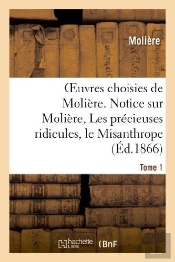Oeuvres Choisies De Moliere. Tome 1 Notice Sur Moliere, Les Precieuses Ridicules, Le Misanthrope