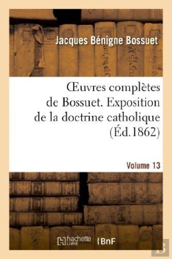 Bertrand.pt - Oeuvres Completes De Bossuet. Vol. 13 Exposition De La Doctrine Catholique
