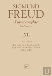 Oeuvres Complètes De Freud Tome 6 : Oeuvres Complètes, Psychanalyse Tome 6 ; 1901-1905 : Trois Essais Sur La Vie Sexuelle, Fragment D'Une Analyse D'Hystérie, Autres Textes