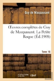 Oeuvres Completes De Guy De Maupassant. Tome 16 La Petite Roque