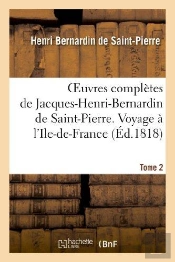 Oeuvres Completes De Jacques-Henri-Bernardin De Saint-Pierre. T. 2 Voyage A L'Ile-De-France