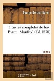 Oeuvres Completes De Lord Byron. T. 6. Manfred