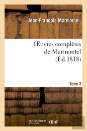 Oeuvres Completes De Marmontel. Tome 3 Contes Moraux, Volume 1