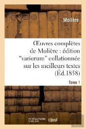 Oeuvres Completes De Moliere : Edition Variorum Collationnee Sur Les Meilleurs Textes. Tome 1