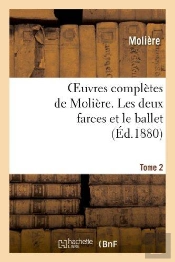 Oeuvres Completes De Moliere. Tome 2 Les Deux Farces Et Le Ballet