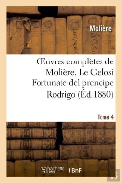 Bertrand.pt - Oeuvres Completes De Moliere. Tome 4 Le Gelosi Fortunate Del Prencipe Rodrigo