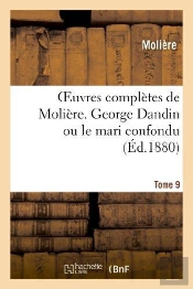 Oeuvres Completes De Moliere. Tome 9 George Dandin Ou Le Mari Confondu