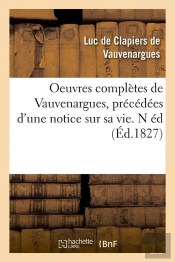Oeuvres Complètes De Vauvenargues , Précédées D'Une Notice Sur Sa Vie. N Éd (Éd.1827)