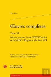 Oeuvres Complètes : Histoire Romaine, Livres Xxxix (Suite Et Fin)-Xlv - Fragment Du Livre Xci