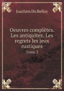 Oeuvres Completes. Les Antiquitez. Les Regrets Les Jeux Rustiques Tome 3