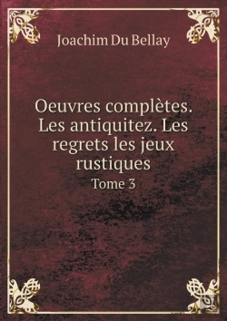 Bertrand.pt - Oeuvres Completes. Les Antiquitez. Les Regrets Les Jeux Rustiques Tome 3