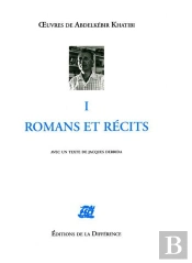 Oeuvres Completes : Les Oeuvres De A. Khatibi Tome 1 ; Romans Et Récits