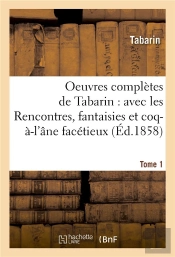 Oeuvres Completes, Rencontres, Fantaisies Et Coq-A-L'Ane Facetieux Du Baron De Gratelard Tome 1