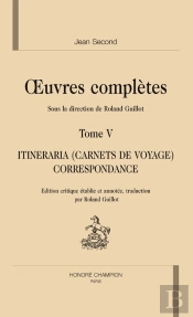 Oeuvres Complètes T.5 ; Itineraria Tria Belgicum, Gallicum, Et Hispanicum Et Correspondance