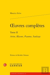 Oeuvres Complètes Tome 2 ; Arion, Blasons, Psaumes, Saulsaye