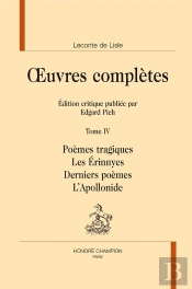 Oeuvres Complètes Tome 4 ; Poèmes Tragiques ; Les Énniryes ; Derniers Poèmes ; L'Apollonide
