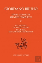 Oeuvres Complètes. Tome Iv : De L'Infini, De L'Univers Et Des Mondes : De L'Infinito, Universo E Mondi