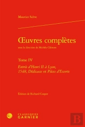 Oeuvres Completes. Tome Iv - Entree D'Henri Ii A Lyon, 1548, Dedicaces Et Pieces - Entree D'Henri Ii