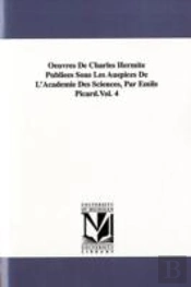 Oeuvres De Charles Hermite Publiees Sous Les Auspices De L'Academie Des Sciences, Par Emile Picard.Vol. 4