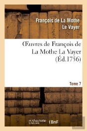 Oeuvres De Francois De La Mothe La Vayer.Tome 7,Partie 2