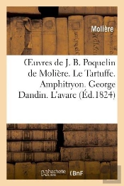 Oeuvres De J. B. Poquelin De Moliere. Le Tartuffe. Amphitryon. George Dandin. L'Avare
