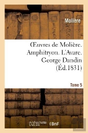Oeuvres De Moliere. Tome 5. Amphitryon. L'Avare. George Dandin