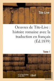Oeuvres De Tite-Live ; Histoire Romaine Avec La Traduction En Français (Éd.1830-1835)