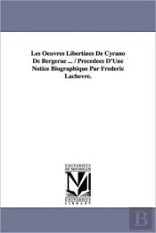 Oeuvres Libertines De Cyrano De Bergerae ... / Precedees D'Une Notice Biographique Par Frederic Lachevre.