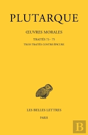Oeuvres Morales. Tome Xv, 3e Partie : Traites 73, 74, 75 - Traites Contre Epicure - Edition Bilingue