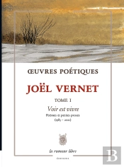 Oeuvres Poétiques Tome 1 : Voir Est Vivre ; Poèmes Et Petites Proses (1985-2021)