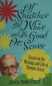 Of Sneetches And Whos And The Good Dr. Seuss : Essays On The Writings And Life Of Theodor Geisel