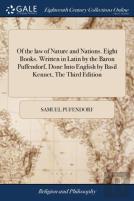 Of The Law Of Nature And Nations. Eight Books. Written In Latin By The Baron Puffendorf, Done Into English By Basil Kennet, The Third Edition