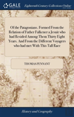 Bertrand.pt - Of The Patagonians. Formed From The Relation Of Father Falkener A Jesuit Who Had Resided Among Them Thirty Eight Years. And From The Different Voyagers Who Had Met With This Tall Race