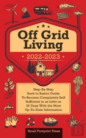 Off Grid Living 2022-2023: Step-By-Step