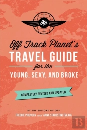 Off Track Planet'S Travel Guide For The Young, Sexy, And Broke: Completely Revised And Updated